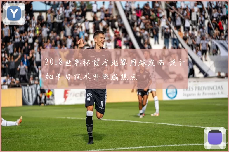 2018世界杯官方比赛用球发布 设计细节与技术升级成焦点