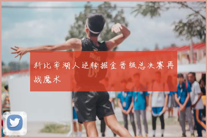 科比率湖人逆转掘金晋级总决赛再战魔术