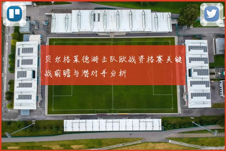 贝尔格莱德游击队欧战资格赛关键战前瞻与潜对手分析