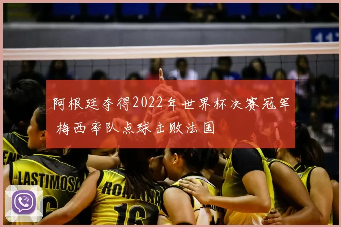 阿根廷夺得2022年世界杯决赛冠军 梅西率队点球击败法国