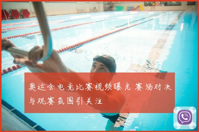奥运会电竞比赛视频曝光 赛场对决与观赛氛围引关注
